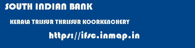 SOUTH INDIAN BANK  KERALA TRISSUR THRISSUR KOORKENCHERY  ifsc code